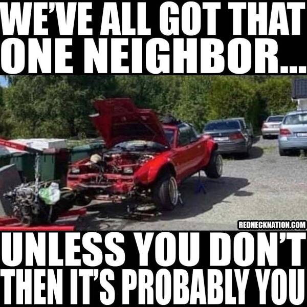 Rednecks winning - car - We'Ve All Got That One Neighbor...  Unless You Don'T Then It'S Probably You
