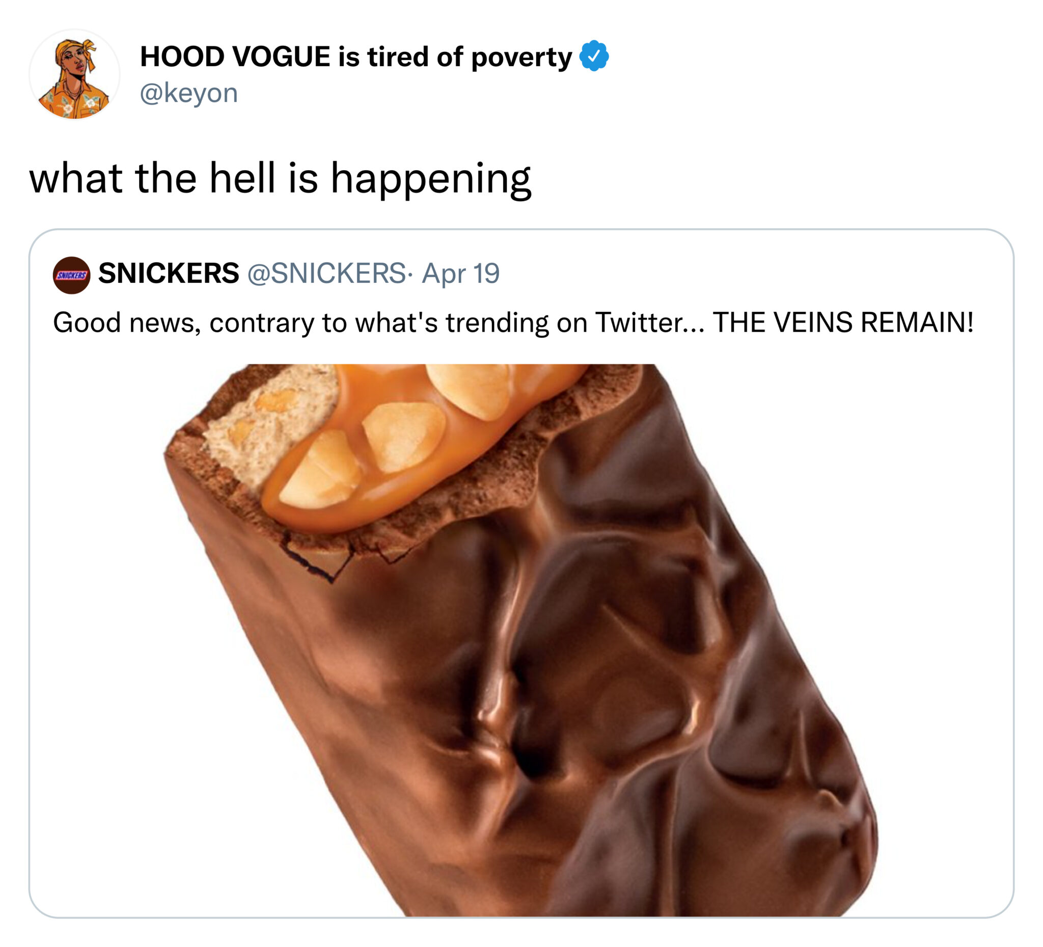 funny tweets - Snickers - Hood Vogue is tired of poverty what the hell is happening Snickers Snickers Apr 19 Good news, contrary to what's trending on Twitter... The Veins Remain!