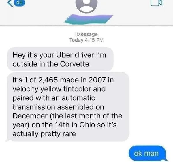 Oddly Specific Things - uber driver corvette meme - 40 iMessage Today Hey it's your Uber driver I'm outside in the Corvette It's and paired with an automatic transmission assembled on December the last month of the year on the