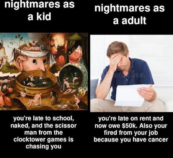Oddly Specific Things - tondals vision - nightmares as a kid nightmares as a adult ime you're late to school, naked, and the scissor man from the clocktower games is chasing you you're late on rent and now owe $50k. Also your fired from your job because y
