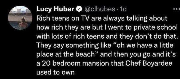 Oddly Specific Things - moon - Lucy Huber . 1d Rich teens on Tv are always talking about how rich they are but I went to private school with lots of rich teens and they don't do that. They say something