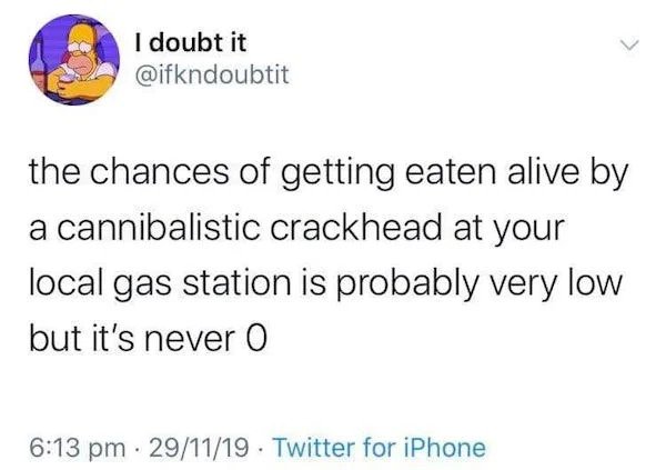Oddly Specific Things - elon musk important tweet - I doubt it the chances of getting eaten alive by a cannibalistic crackhead at your local gas station is probably very low but it's never