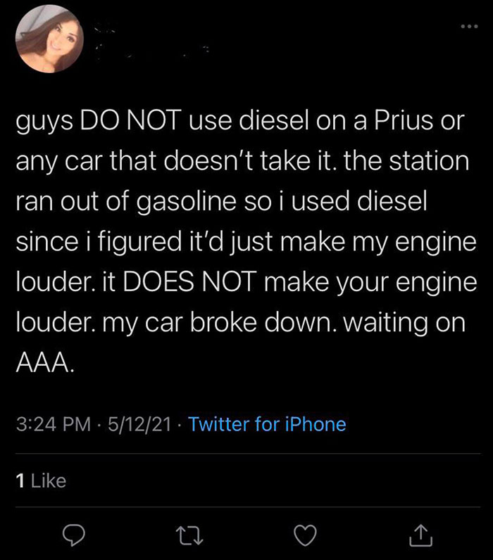 Stupid People - atmosphere - guys Do Not use diesel on a Prius or any car that doesn't take it. the station ran out of gasoline so i used diesel since i figured it'd just make my engine louder. it Does Not make your engine louder, my car broke down. waiti