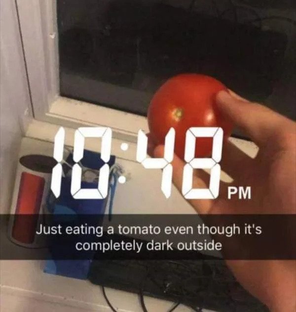Internet Overshares - hand - Just eating a tomato even though it's completely dark outside