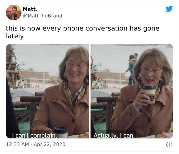 memes for people over 30 - relatable memes - Matt. this is how every phone conversation has gone lately Actually, I can. I can't complain.