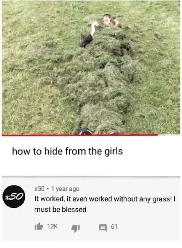 sad cringe - grass - how to hide from the girls x50 . 1 year ago 250 It worked, it even worked without any grass! must be blessed 12K E 61