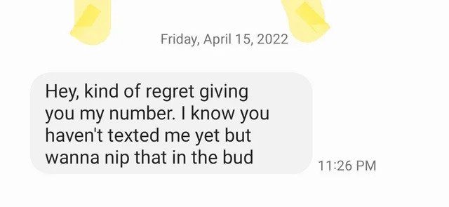 Cringe Pics - you too - Friday, Hey, kind of regret giving you my number. I know you haven't texted me yet but wanna nip that in the bud
