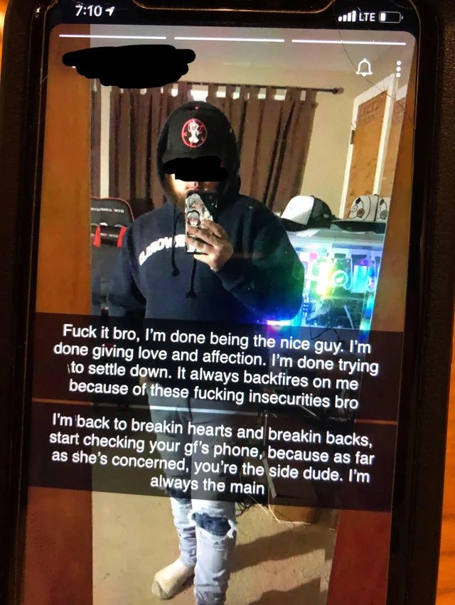 Cringe Pics - photo caption - Lte 1 Lorow Fuck it bro, I'm done being the nice guy. I'm done giving love and affection. I'm done trying to settle down. It always backfires on me because of these fucking insecurities bro I'm back to breakin hearts and brea