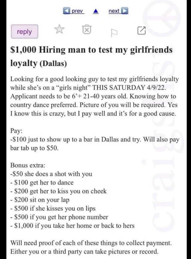 Cringe Pics - paper - prev next $1,000 Hiring man to test my girlfriends loyalty Dallas Looking for a good looking guy to test my girlfriends loyalty while she's on a