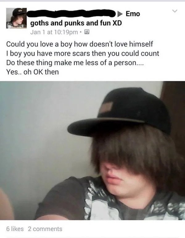 cringe - cringe pics - emo meme - Emo goths and punks and fun Xd Jan 1 at pm. Could you love a boy how doesn't love himself I boy you have more scars then you could count Do these thing make me less of a person.... Yes.. oh Ok then 6 2
