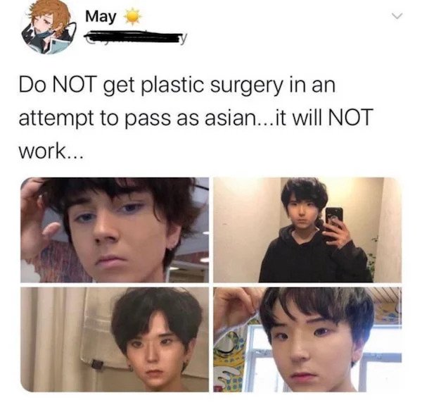 cringe - cringe pics - r uncanny valley - May Do Not get plastic surgery in an attempt to pass as asian...it will Not work...