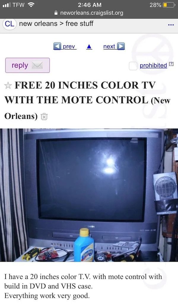 wtf things for sale - media - Tfw neworleans.craigslist.org Cl new orleans > free stuff www prev next prohibited 2 Free 20 Inches Color Tv With The Mote Control New Orleans Oshiba 28% 329 1111 I have a 20 inches color T.V. with mote control with build in 