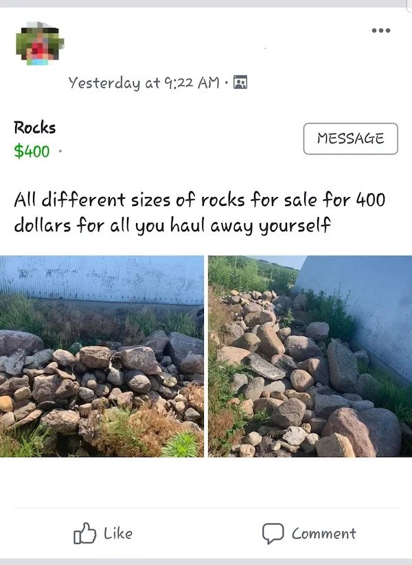 wtf things for sale - water resources - Yesterday at . Rocks Message $400. All different sizes of rocks for sale for 400 dollars for all you haul away yourself Comment