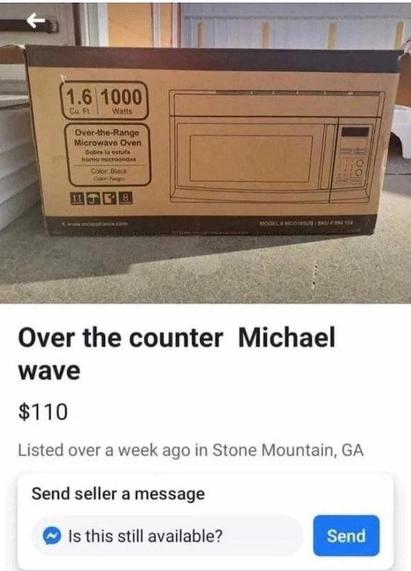 wtf things for sale - michael wave - 1.6 1000 Cu. Ft. Watts OvertheRange Microwave Oven Sobre la estufa bomo microondas Color Black 8 Model Moot154 Over the counter Michael wave $110 Listed over a week ago in Stone Mountain, Ga Send seller a message Send 