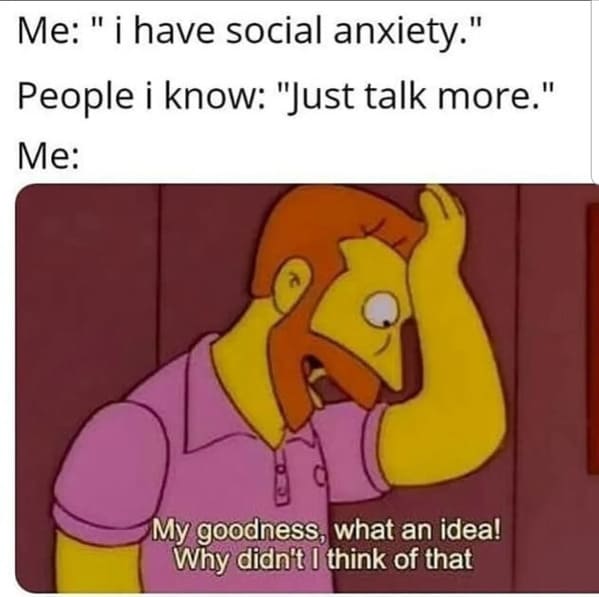 useless advice - buy low sell high meme - Me " i have social anxiety." People i know "Just talk more." Me My goodness, what an idea! Why didn't I think of that