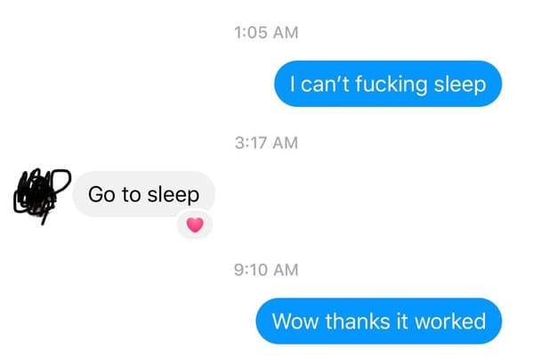 useless advice - communication - Go to sleep I can't fucking sleep Wow thanks it worked