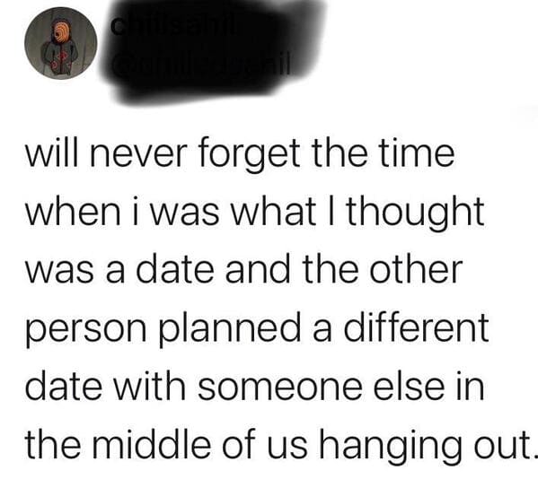 Missed the Point - will never forget the time when i was what I thought was a date and the other person planned a different date with someone else in the middle of us hanging out_