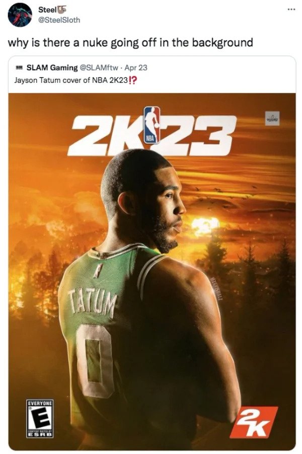 funny tweets - pc game - Steel why is there a nuke going off in the background Slam Gaming Apr 23 Jayson Tatum cover of Nba 2K23!? 2K 23 Tatum Everyone E Content Arted By Esrb k
