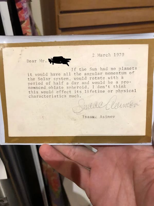 “My dad wrote Isaac Asimov a question when he was young and Asimov took the time to answer him.”