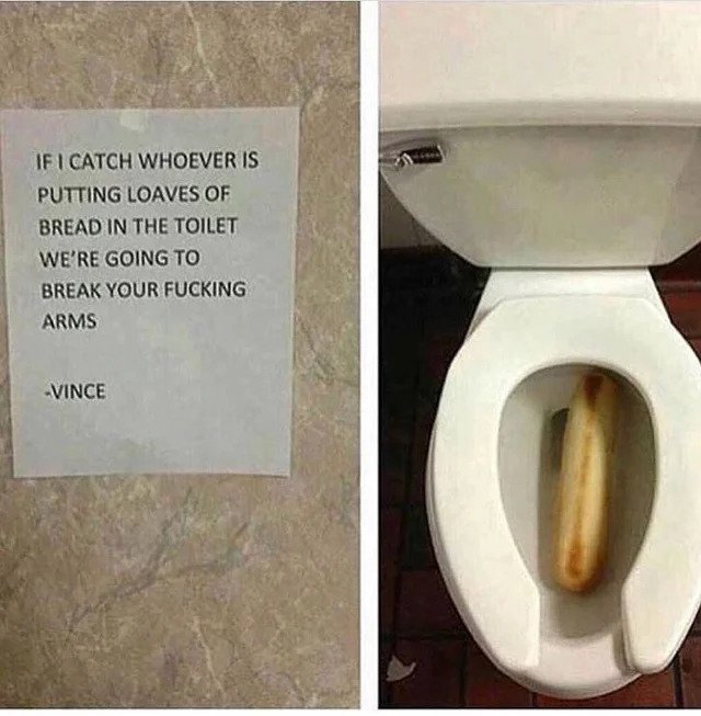 Trashy People - bread bathroom meme - If I Catch Whoever Is Putting Loaves Of Bread In The Toilet We'Re Going To Break Your Arms Vince