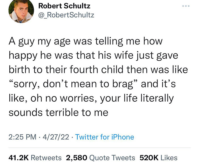 Can't argue with these - A guy my age was telling me how happy he was that his wife just gave birth to their fourth child then was