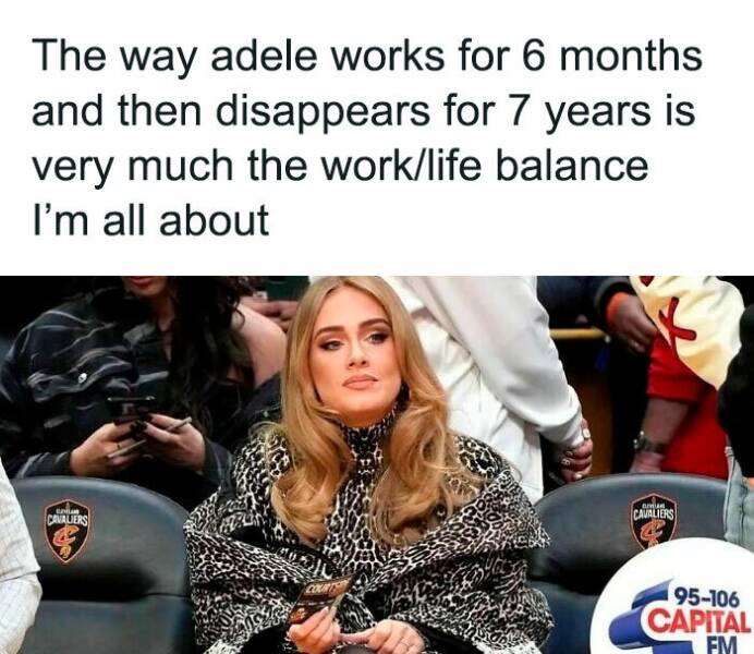 work memes - adele nba all star game 2022 - The way adele works for 6 months and then disappears for 7 years is very much the worklife balance I'm all about Cavalers Cavaliers 95106 Capital Fm