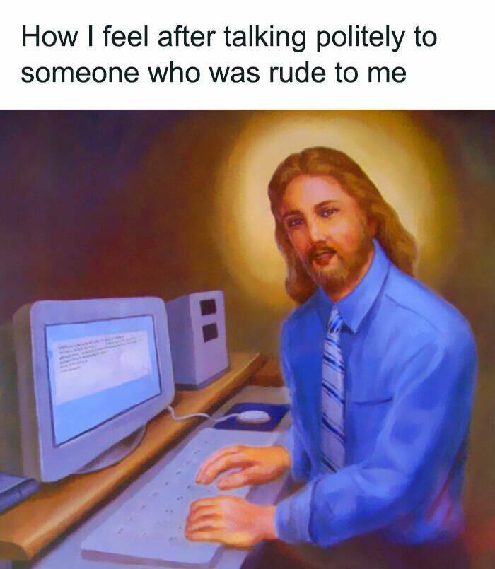work memes - jesus on computer - How I feel after talking politely to someone who was rude to me
