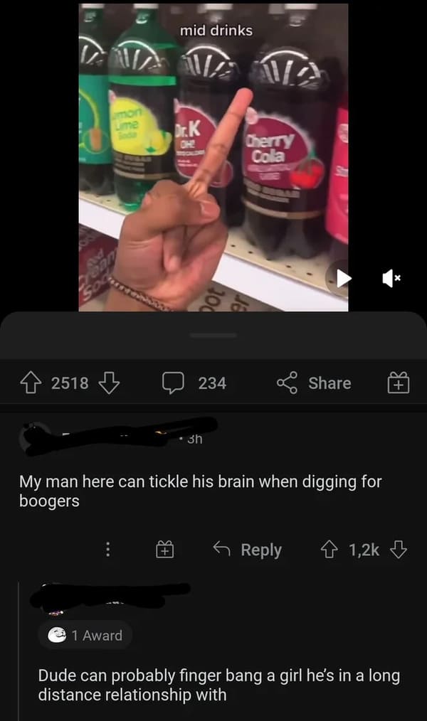 Funny Comments - video - mid drinks U tu mon he Dek Ohl Cherry Cola ho 2518 234 # 3h My man here can tickle his brain when digging for boogers 6 8 B 31 Award Dude can probably finger bang a girl he's in a long distance relationship with