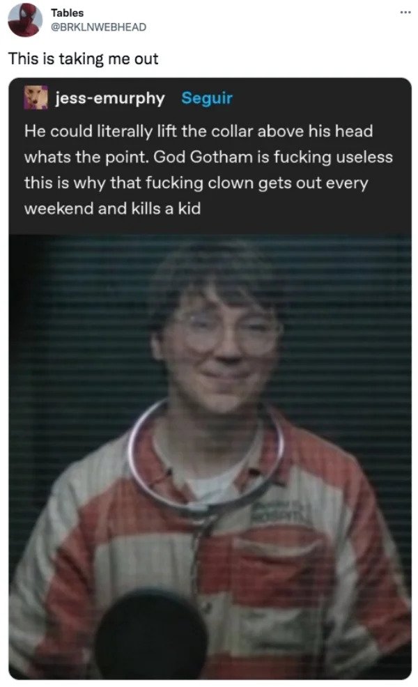 funny tweets - they turned the riddler into a pronoun - Tables This is taking me out jessemurphy Seguir He could literally lift the collar above his head whats the point. God Gotham is fucking useless this is why that fucking clown gets out every weekend 