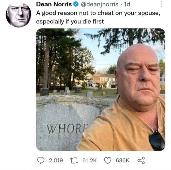 hold up - hol up - dean norris gravestone meme - Dean Norris 1d A good reason not to cheat on your spouse, especially if you die first Whore 2,019 22 B8