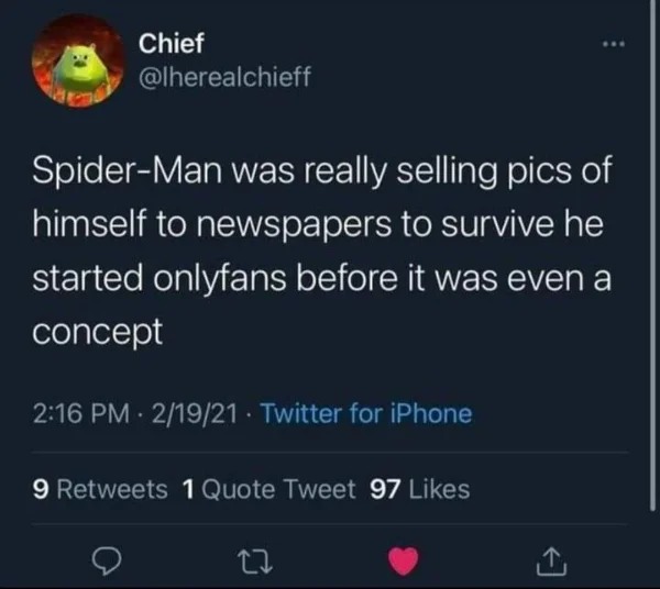 hold up - hol up - british people good heavens i m arriving - Chief SpiderMan was really selling pics of himself to newspapers to survive he started onlyfans before it was even a concept . 21921. Twitter for iPhone 9 1 Quote Tweet 97 27