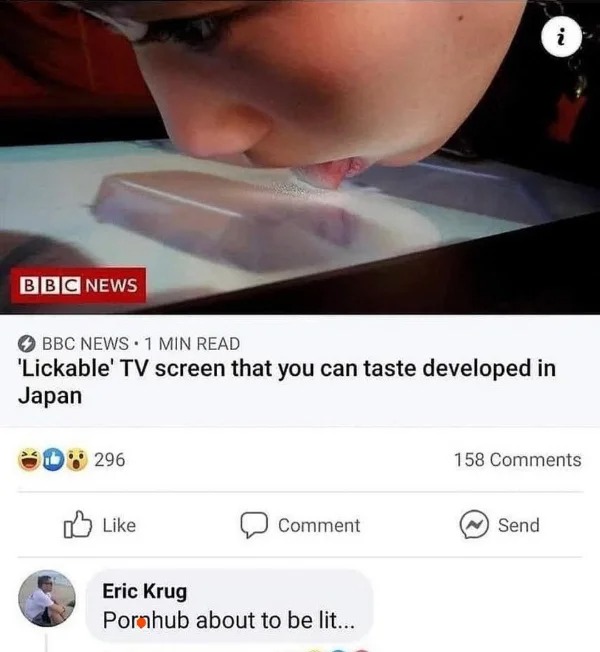 hold up - hol up - japanese professor invents lickable tv screen - i Bbc News Bbc News. 1 Min Read 'Lickable' Tv screen that you can taste developed in Japan D 296 158 Comment Send Eric Krug Pornhub about to be lit...