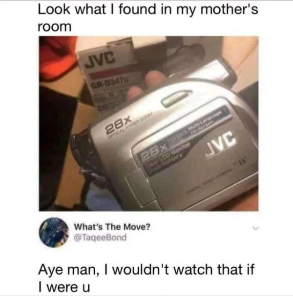 hold up - hol up - wwyd meme - Look what I found in my mother's room Jvc Gr034 Tu 28x Jvc 28x2 cm Eco Monitor Deretary What's The Move? Aye man, I wouldn't watch that if I were u
