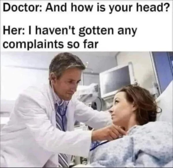 hold up - hol up - doctor bedside - Doctor And how is your head? Her I haven't gotten any complaints so far