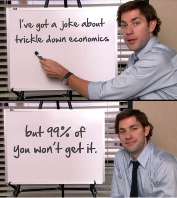 funny memes - dank memes - office memes - I've got a joke about trickle down economics but 99% of you won't get it.
