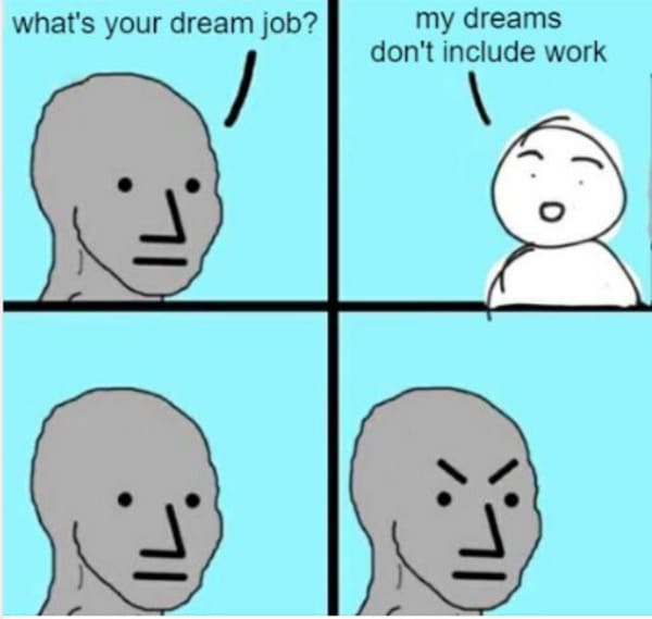 funny memes - dank memes - but why meme - what's your dream job? my dreams don't include work Il