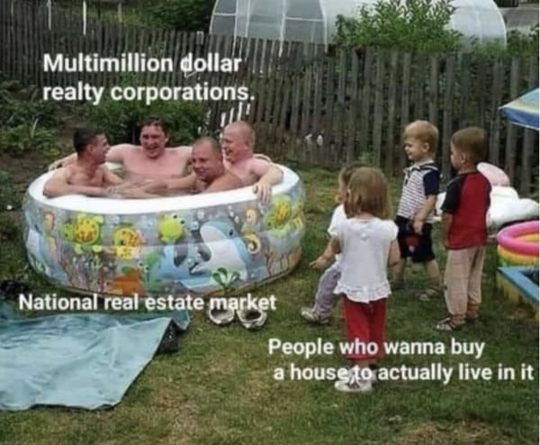 funny memes - dank memes - boomer housing market meme - Multimillion dollar realty corporations National real estate market People who wanna buy a house, to actually live in it