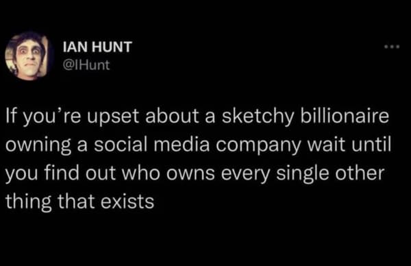 funny memes - dank memes - am your name goddess of predictive text - Ian Hunt Hunt If you're upset about a sketchy billionaire owning a social media company wait until you find out who owns every single other thing that exists