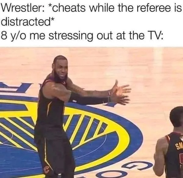 relatable memes - lebron jr smith - Wrestler cheats while the referee is distracted 8 yo me stressing out at the Tv Sk. ss