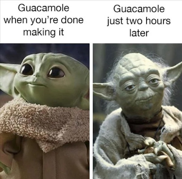 relatable memes - alien in star wars - Guacamole when you're done making it Guacamole just two hours later