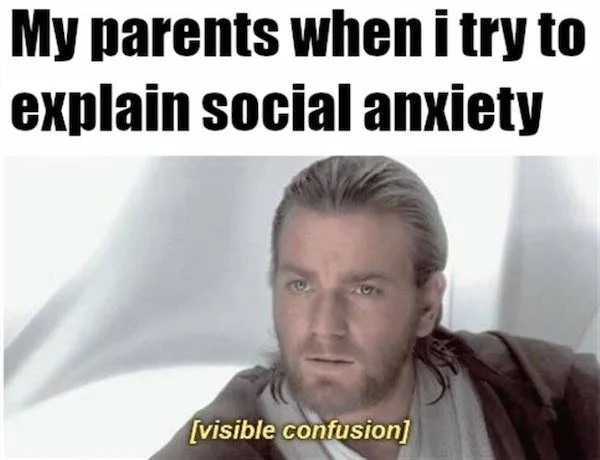 relatable memes - photo caption - My parents when i try to explain social anxiety visible confusion