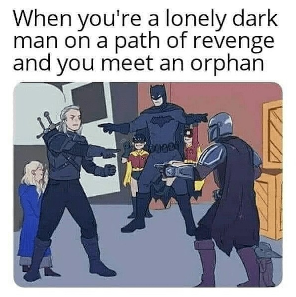 relatable memes - batman witcher mandalorian - When you're a lonely dark man on a path of revenge and you meet an orphan 2013