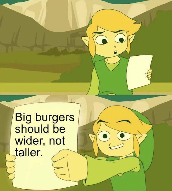 relatable memes - link holding paper meme - Big burgers should be wider, not taller.
