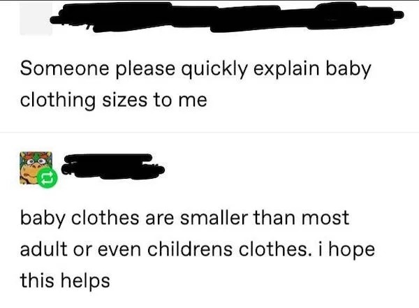 angle - Someone please quickly explain baby clothing sizes to me baby clothes are smaller than most adult or even childrens clothes. i hope this helps