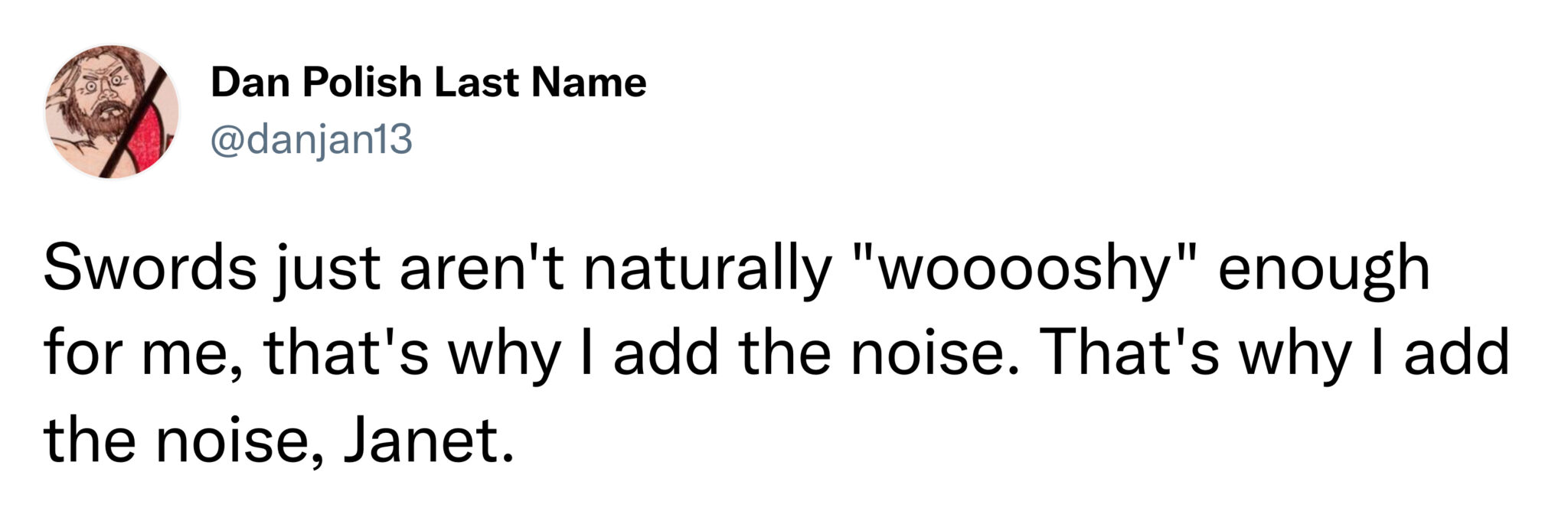 funny tweets and memes -  your girl is drunk - Dan Polish Last Name Swords just aren't naturally "wooooshy" enough for me, that's why I add the noise. That's why I add the noise, Janet.