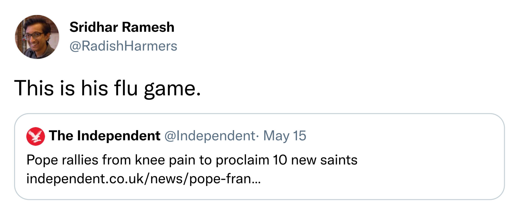 funny tweets and memes -  organization - Sridhar Ramesh This is his flu game. The Independent . May 15 Pope rallies from knee pain to proclaim 10 new saints independent.co.uknewspopefran...