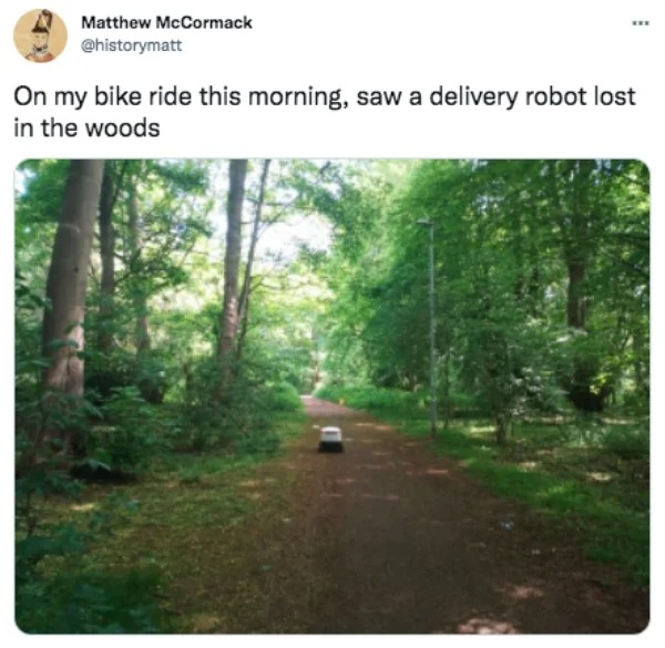 funny tweets and memes -  vegetation - www Matthew McCormack On my bike ride this morning, saw a delivery robot lost in the woods