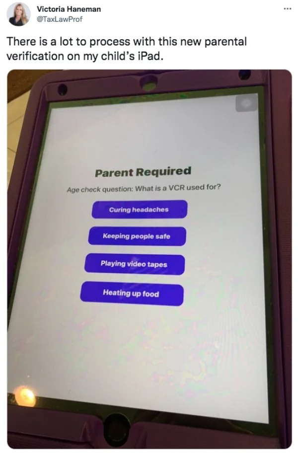 funny tweets and memes -  software - Victoria Haneman There is a lot to process with this new parental verification on my child's iPad. Parent Required Age check question What is a Vcr used for? Curing headaches Keeping people safe Playing video tapes Hea