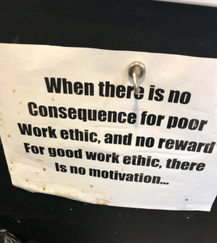 Horrible Bosses - When there is no Consequence for poor Work ethic, and no reward For good work ethic, there Is no motivation...