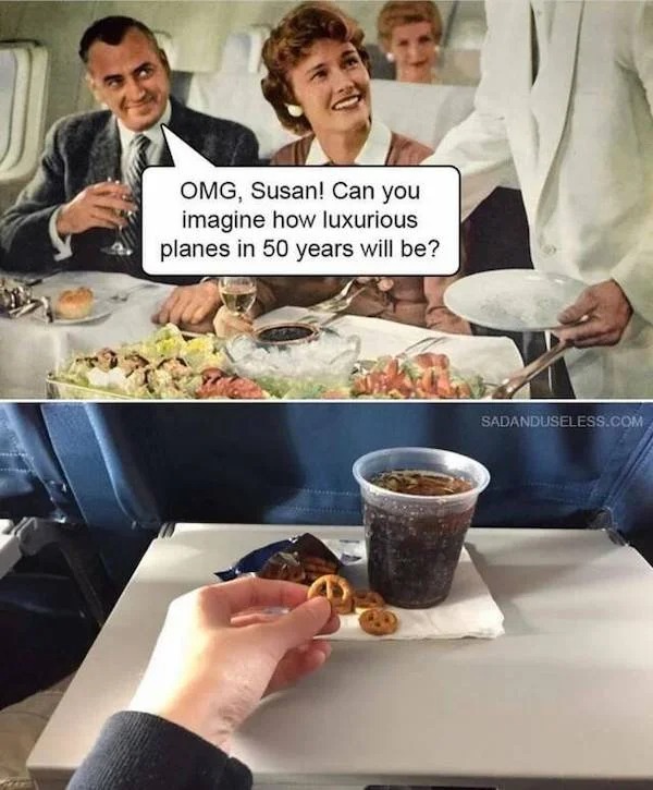Sad Life Pics - meme can you imagine how luxurious planes will be in 50 years - Omg, Susan! Can you imagine how luxurious planes in 50 years will be?